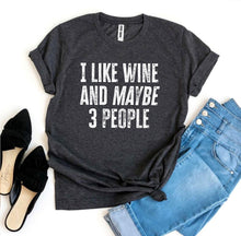 Load image into Gallery viewer, I Like Wine And Maybe 3 People - T-shirt