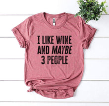Load image into Gallery viewer, I Like Wine And Maybe 3 People - T-shirt