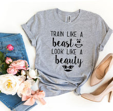 Load image into Gallery viewer, Train Like a Beast Look Like a Beauty T-shirt